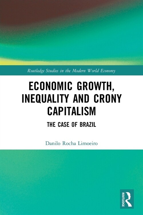 Economic Growth, Inequality and Crony Capitalism : The Case of Brazil (Paperback)