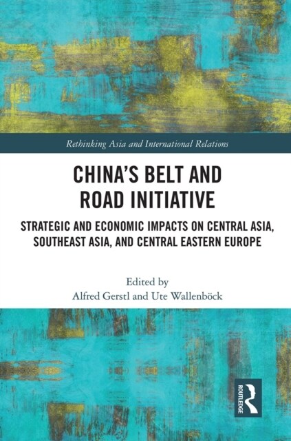 China’s Belt and Road Initiative : Strategic and Economic Impacts on Central Asia, Southeast Asia, and Central Eastern Europe (Paperback)