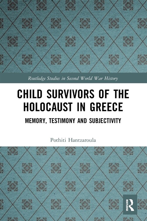 Child Survivors of the Holocaust in Greece : Memory, Testimony and Subjectivity (Paperback)