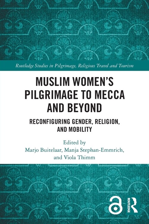 Muslim Women’s Pilgrimage to Mecca and Beyond : Reconfiguring Gender, Religion, and Mobility (Paperback)