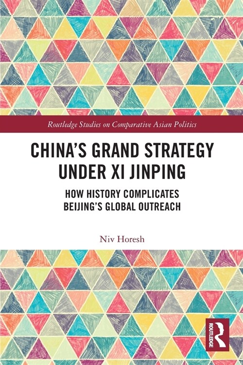 China’s Grand Strategy Under Xi Jinping : How History Complicates Beijing’s Global Outreach (Paperback)