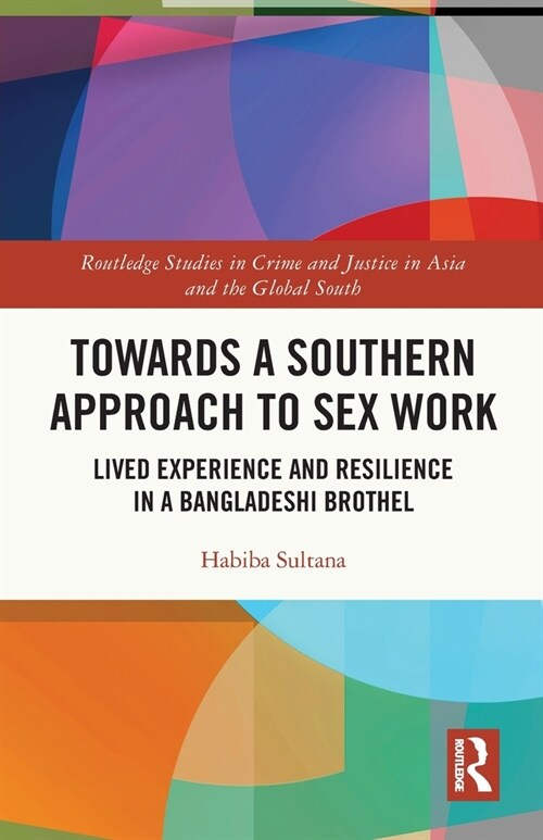 Towards a Southern Approach to Sex Work : Lived Experience and Resilience in a Bangladeshi Brothel (Paperback)