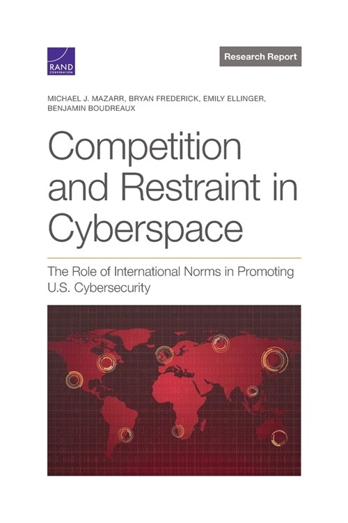 Competition and Restraint in Cyberspace: The Role of International Norms in Promoting U.S. Cybersecurity (Paperback)