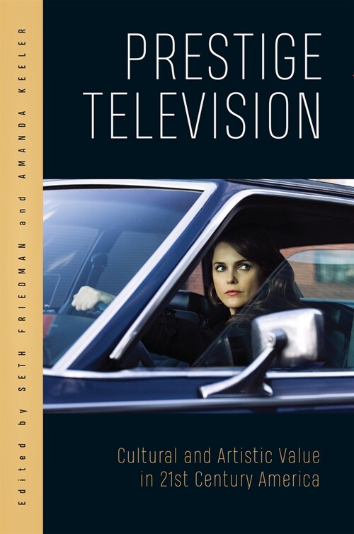 Prestige Television: Cultural and Artistic Value in Twenty-First-Century America (Hardcover)