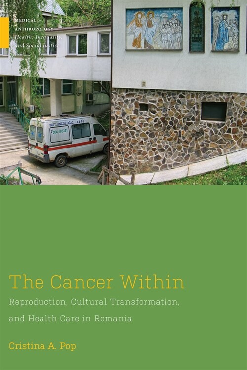The Cancer Within: Reproduction, Cultural Transformation, and Health Care in Romania (Paperback)
