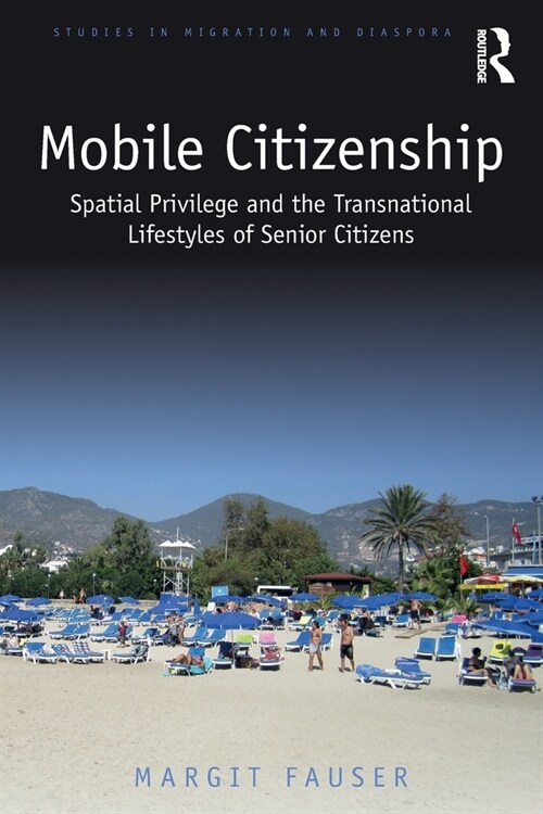 Mobile Citizenship : Spatial Privilege and the Transnational Lifestyles of Senior Citizens (Paperback)