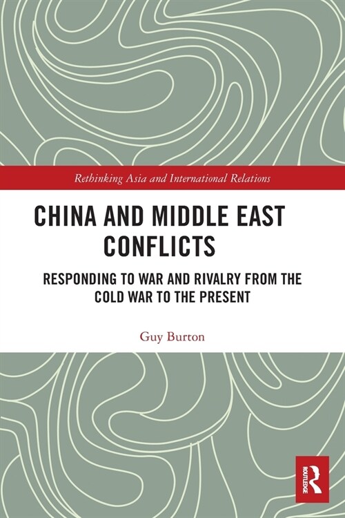 China and Middle East Conflicts : Responding to War and Rivalry from the Cold War to the Present (Paperback)