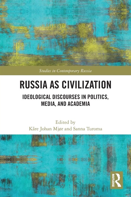 Russia as Civilization : Ideological Discourses in Politics, Media and Academia (Paperback)