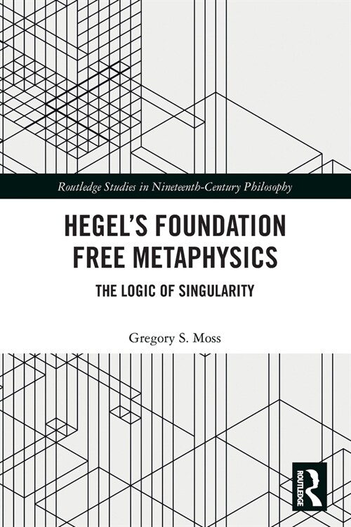 Hegel’s Foundation Free Metaphysics : The Logic of Singularity (Paperback)
