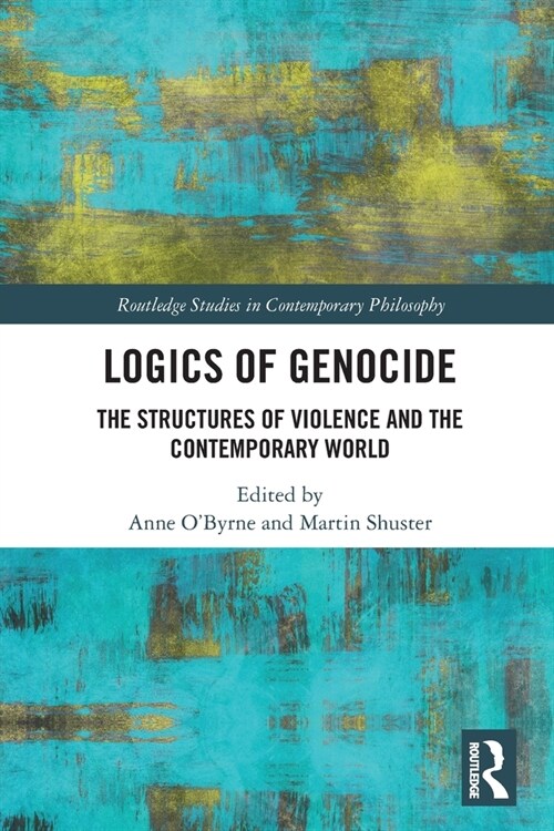 Logics of Genocide : The Structures of Violence and the Contemporary World (Paperback)