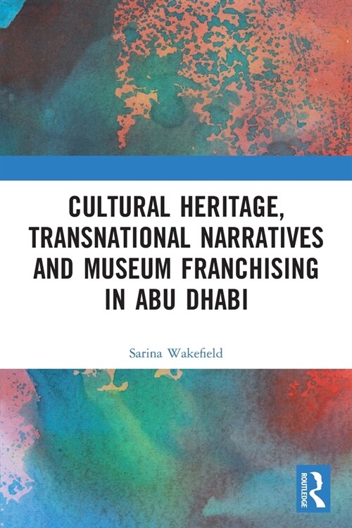 Cultural Heritage, Transnational Narratives and Museum Franchising in Abu Dhabi (Paperback)