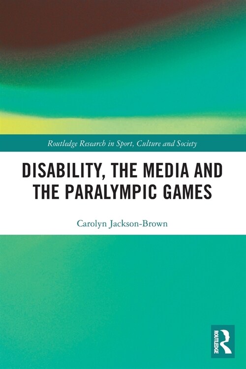 Disability, the Media and the Paralympic Games (Paperback)