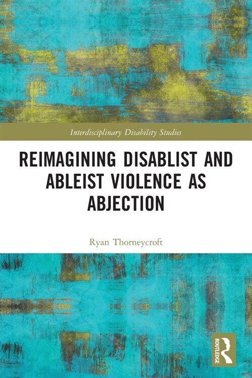 Reimagining Disablist and Ableist Violence as Abjection (Paperback)