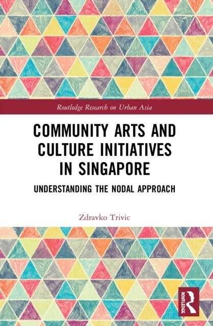 Community Arts and Culture Initiatives in Singapore : Understanding the Nodal Approach (Paperback)