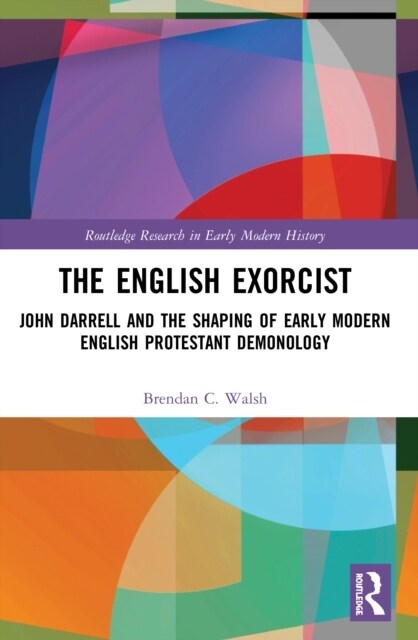The English Exorcist : John Darrell and the Shaping of Early Modern English Protestant Demonology (Paperback)