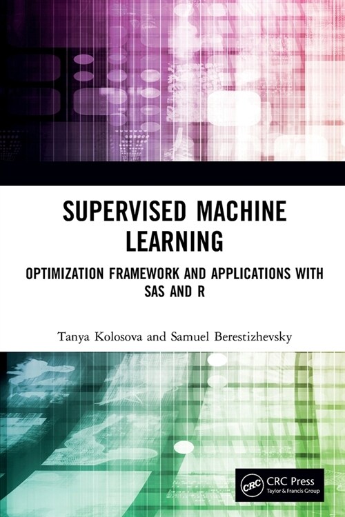 Supervised Machine Learning : Optimization Framework and Applications with SAS and R (Paperback)