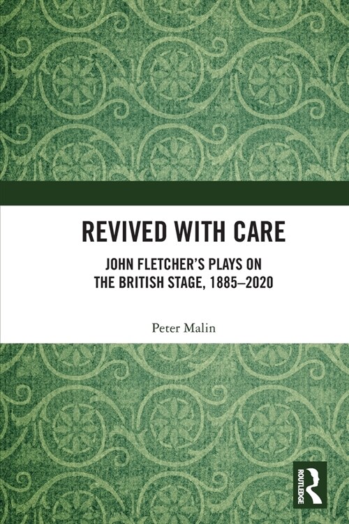Revived with Care : John Fletcher’s Plays on the British Stage, 1885–2020 (Paperback)