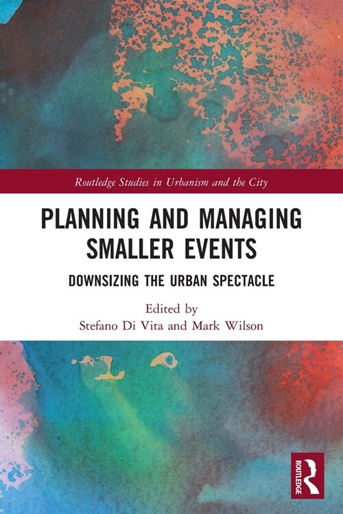 Planning and Managing Smaller Events : Downsizing the Urban Spectacle (Paperback)