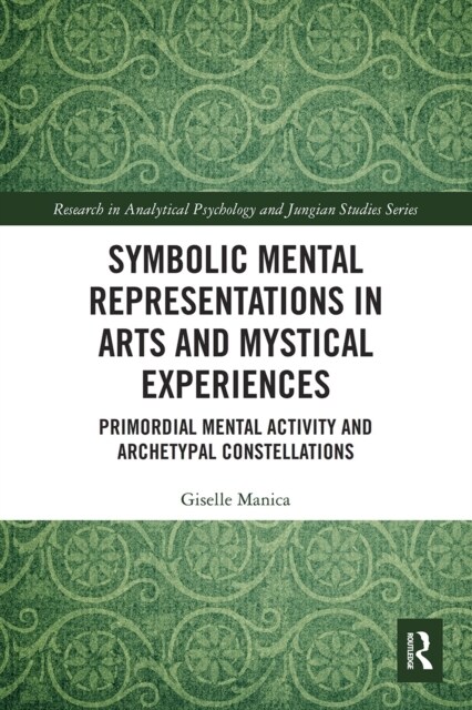 Symbolic Mental Representations in Arts and Mystical Experiences : Primordial Mental Activity and Archetypal Constellations (Paperback)