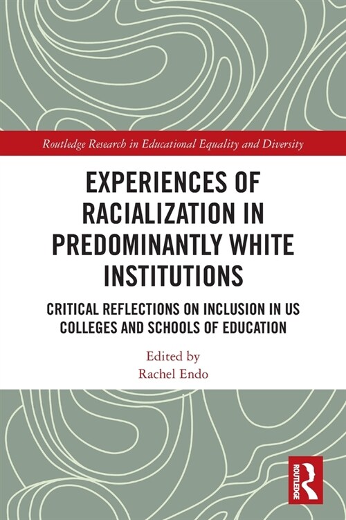 Experiences of Racialization in Predominantly White Institutions : Critical Reflections on Inclusion in US Colleges and Schools of Education (Paperback)
