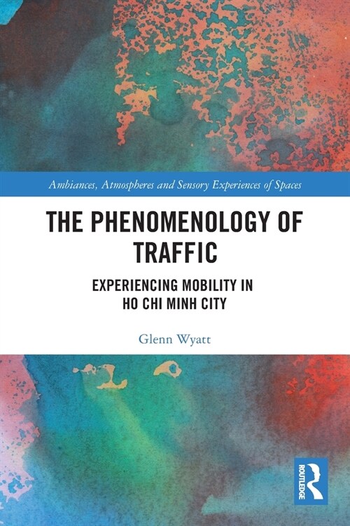 The Phenomenology of Traffic : Experiencing Mobility in Ho Chi Minh City (Paperback)