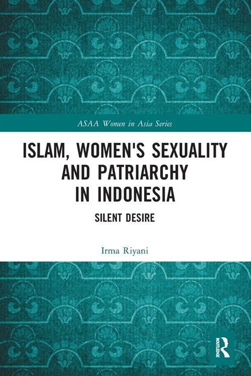 Islam, Womens Sexuality and Patriarchy in Indonesia : Silent Desire (Paperback)