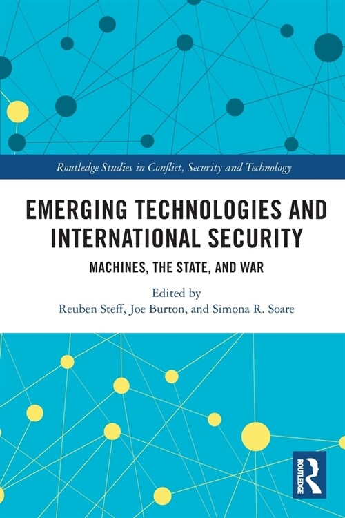 Emerging Technologies and International Security : Machines, the State, and War (Paperback)