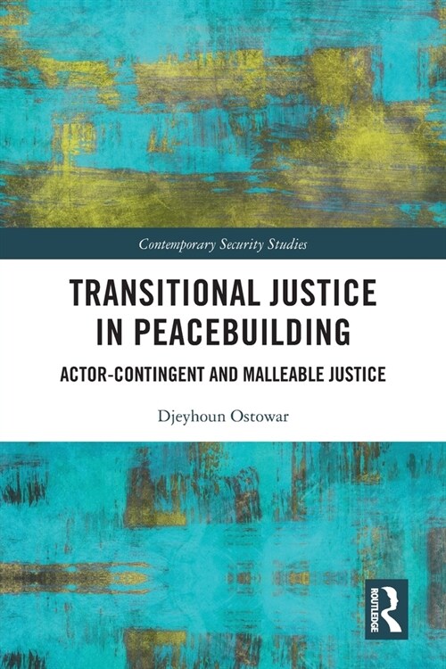Transitional Justice in Peacebuilding : Actor-Contingent and Malleable Justice (Paperback)
