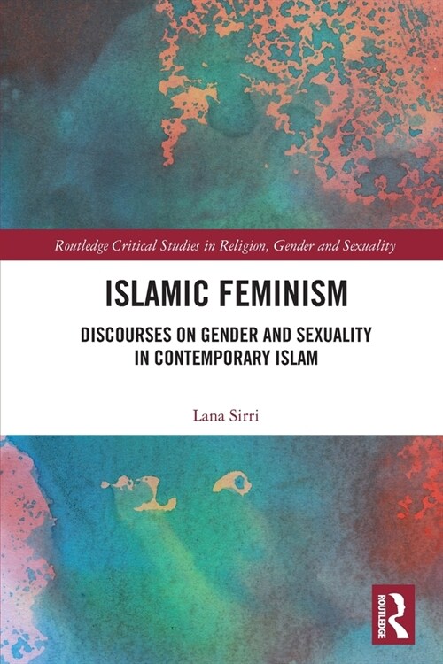 Islamic Feminism : Discourses on Gender and Sexuality in Contemporary Islam (Paperback)