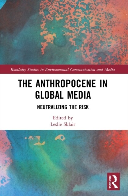 The Anthropocene in Global Media : Neutralizing the risk (Paperback)