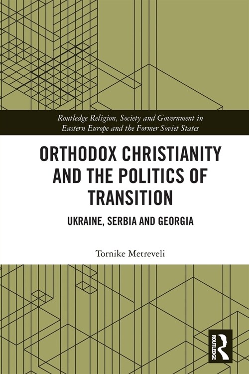 Orthodox Christianity and the Politics of Transition : Ukraine, Serbia and Georgia (Paperback)