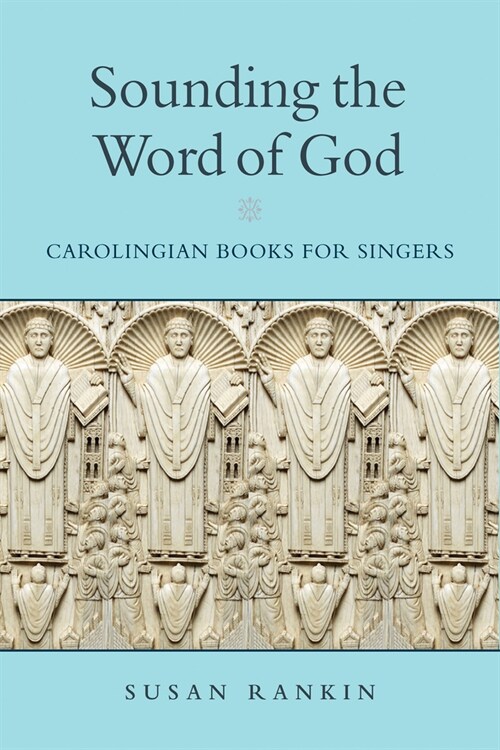 Sounding the Word of God: Carolingian Books for Singers (Hardcover)