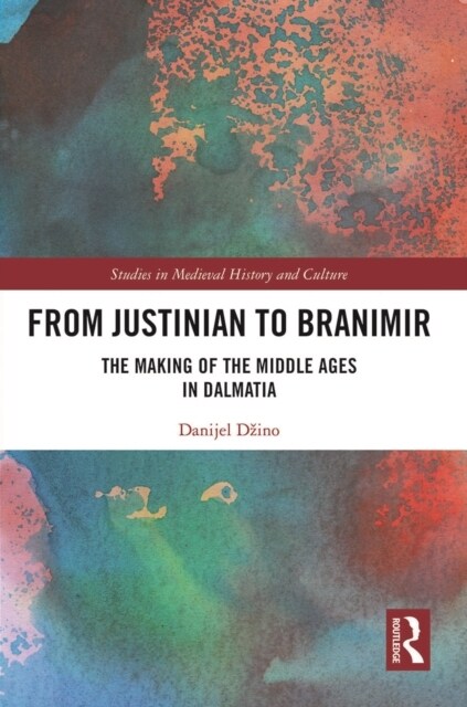 From Justinian to Branimir : The Making of the Middle Ages in Dalmatia (Paperback)