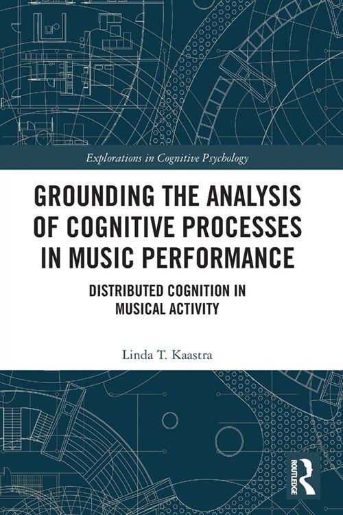 Grounding the Analysis of Cognitive Processes in Music Performance : Distributed Cognition in Musical Activity (Paperback)