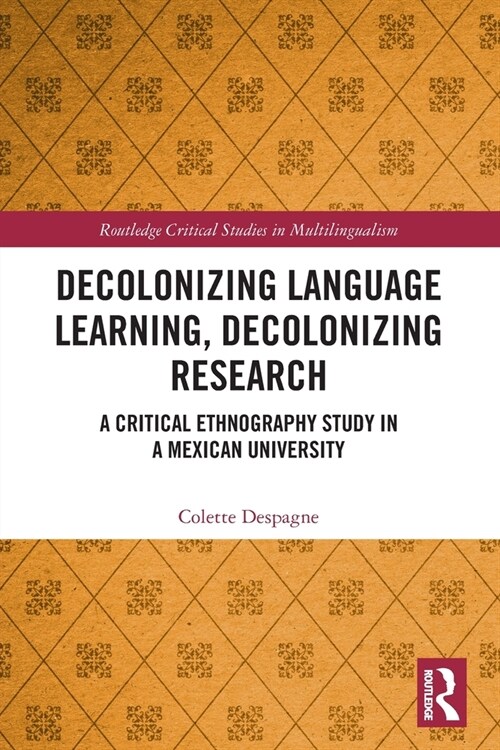 Decolonizing Language Learning, Decolonizing Research : A Critical Ethnography Study in a Mexican University (Paperback)