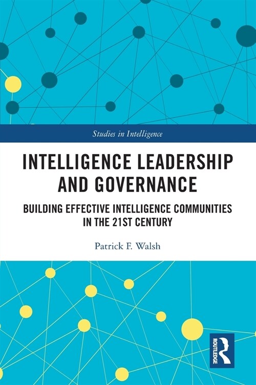 Intelligence Leadership and Governance : Building Effective Intelligence Communities in the 21st Century (Paperback)