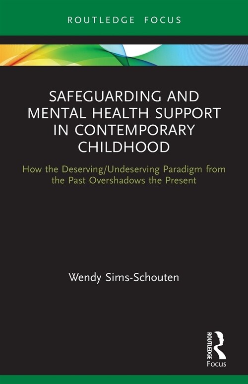 Safeguarding and Mental Health Support in Contemporary Childhood : How the Deserving/Undeserving Paradigm from the Past Overshadows the Present (Paperback)