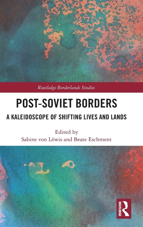 Post-Soviet Borders : A Kaleidoscope of Shifting Lives and Lands (Hardcover)