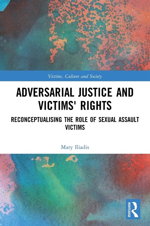 Adversarial Justice and Victims Rights : Reconceptualising the Role of Sexual Assault Victims (Paperback)