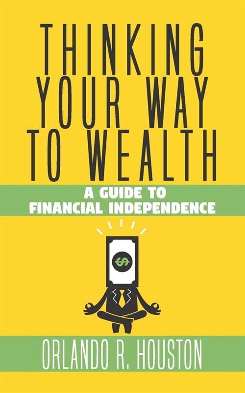 Thinking Your Way to Wealth: A Guide to Financial Independence (Paperback)