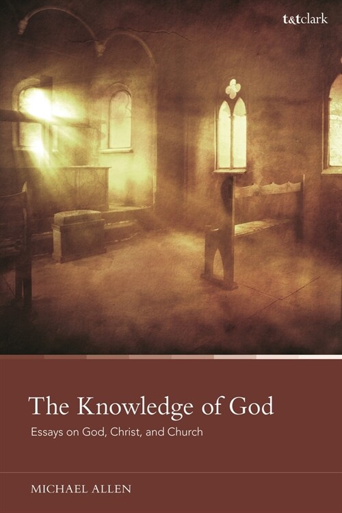 The Knowledge of God : Essays on God, Christ, and Church (Paperback)