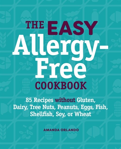 The Easy Allergy-Free Cookbook: 85 Recipes Without Gluten, Dairy, Tree Nuts, Peanuts, Eggs, Fish, Shellfish, Soy, or Wheat (Paperback)