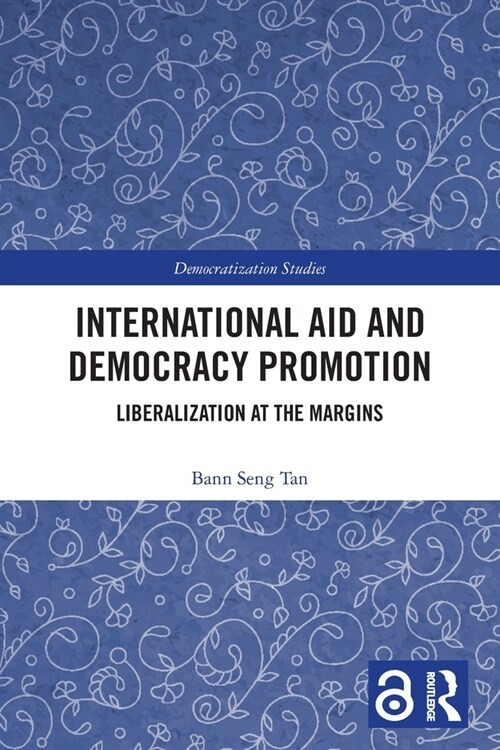 International Aid and Democracy Promotion : Liberalization at the Margins (Paperback)