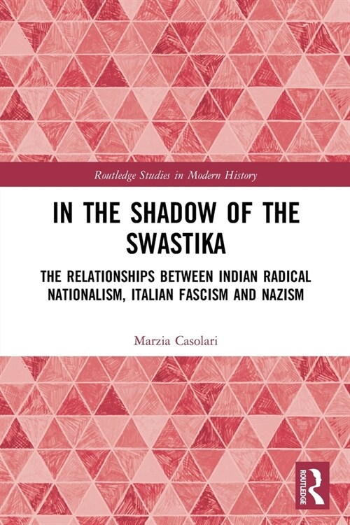 In the Shadow of the Swastika : The Relationships Between Indian Radical Nationalism, Italian Fascism and Nazism (Paperback)