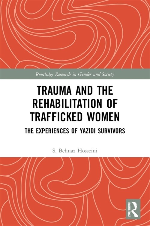 Trauma and the Rehabilitation of Trafficked Women : The Experiences of Yazidi Survivors (Paperback)