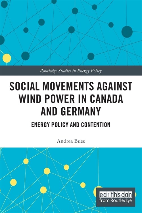 Social Movements against Wind Power in Canada and Germany : Energy Policy and Contention (Paperback)