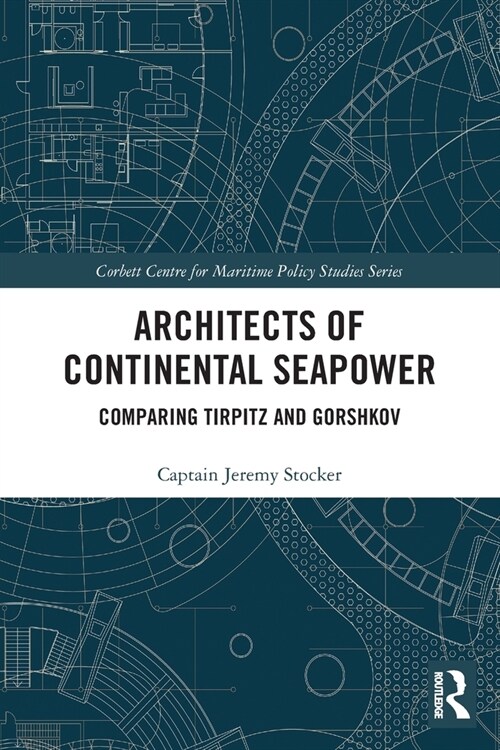 Architects of Continental Seapower : Comparing Tirpitz and Gorshkov (Paperback)