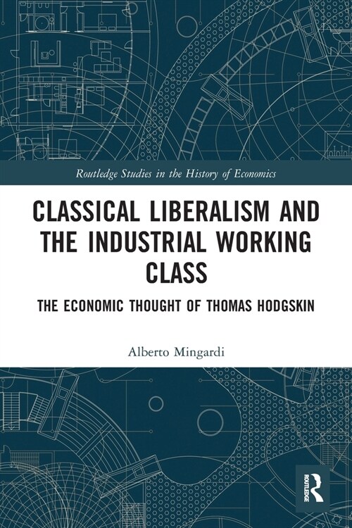 Classical Liberalism and the Industrial Working Class : The Economic Thought of Thomas Hodgskin (Paperback)