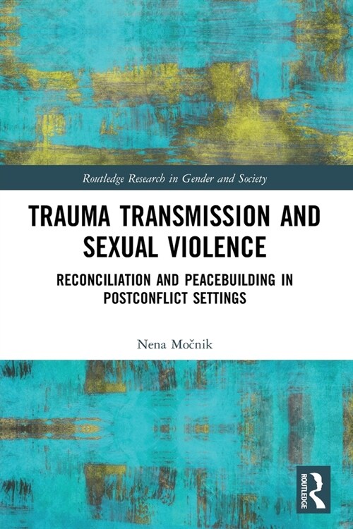 Trauma Transmission and Sexual Violence : Reconciliation and Peacebuilding in Post Conflict Settings (Paperback)