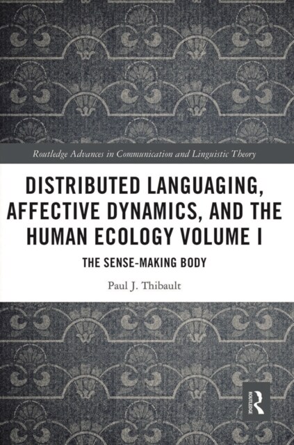 Distributed Languaging, Affective Dynamics, and the Human Ecology Volume I : The Sense-making Body (Paperback)